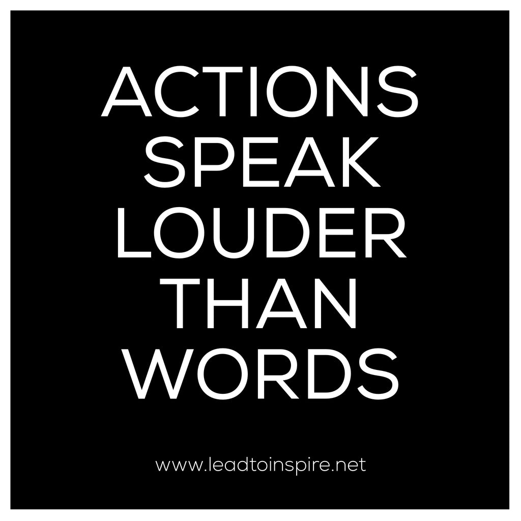 In Leadership and in Life, Actions Speak Louder than Words